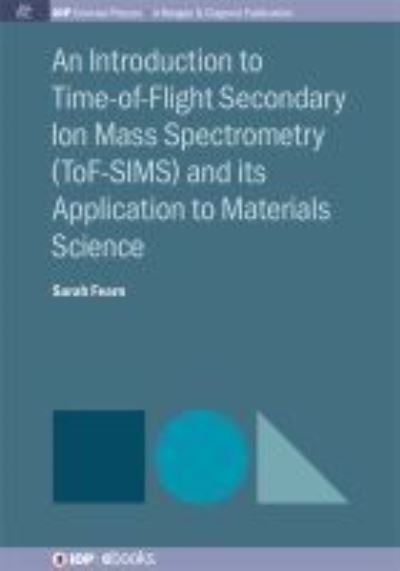 Cover for Sarah Fearn · An Introduction to Time-of-Flight Secondary Ion Mass Spectrometry (ToF-SIMS) and its Application to Materials Science - IOP Concise Physics (Hardcover Book) (2015)