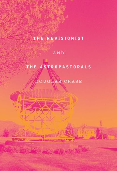 Cover for Douglas Crase · The Revisionist and The Astropastorals: Collected Poems (Gebundenes Buch) (2019)