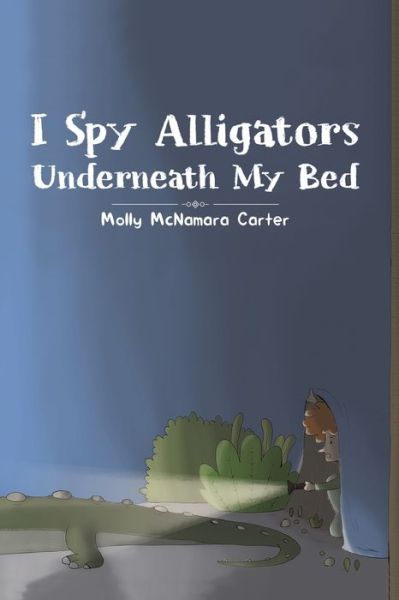 Cover for Molly McNamara Carter · I Spy Alligators Underneath My Bed (Paperback Book) (2019)