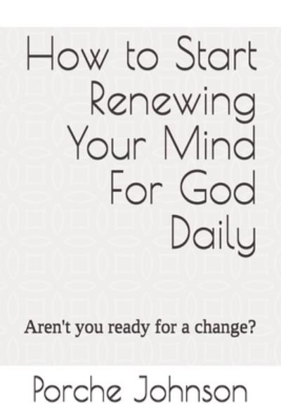Cover for Porche Johnson · How To Start Renewing Your Mind For God Daily (Paperback Book) (2019)