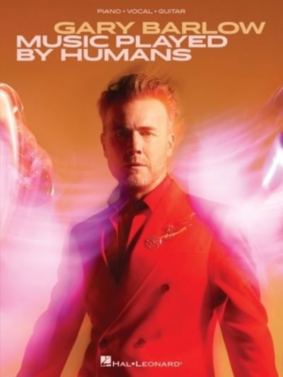 Gary Barlow: Music Played by Humans - Gary Barlow - Kirjat - Hal Leonard Corporation - 9781705128107 - torstai 1. huhtikuuta 2021