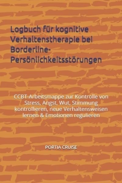 Cover for Portia Cruise · Logbuch fur kognitive Verhaltenstherapie bei Borderline-Persoenlichkeitsstoerungen (Paperback Book) (2019)