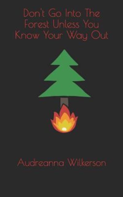 Don't Go Into the Forest Unless You Know Your Way Out - Audreanna Wilkerson - Książki - Independently Published - 9781720246107 - 11 września 2018