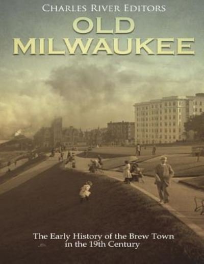 Old Milwaukee - Charles River Editors - Bücher - Createspace Independent Publishing Platf - 9781721575107 - 19. Juni 2018