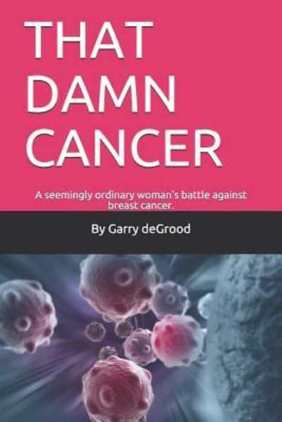 Cover for Garry Degrood · That Damn Cancer (Paperback Book) (2018)