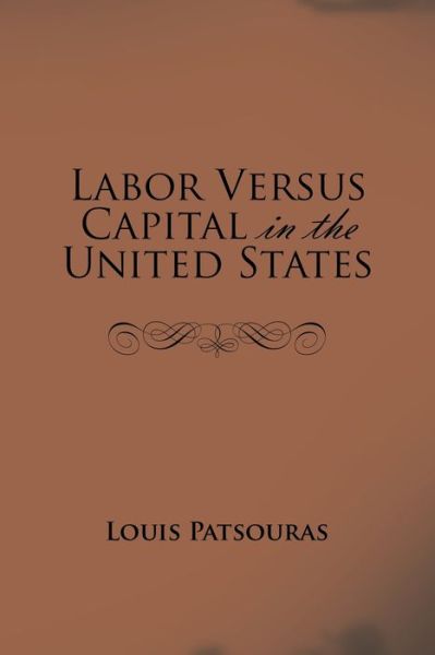 Labor Versus Capital in the United States - Louis Patsouras - Książki - AuthorHouse - 9781728310107 - 13 sierpnia 2019