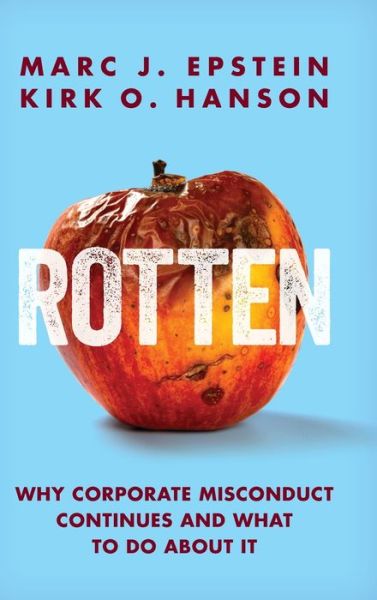 Rotten: Why Corporate Misconduct Continues and What to Do about It - Marc J Epstein - Books - Lanark Press - 9781735336107 - October 19, 2020