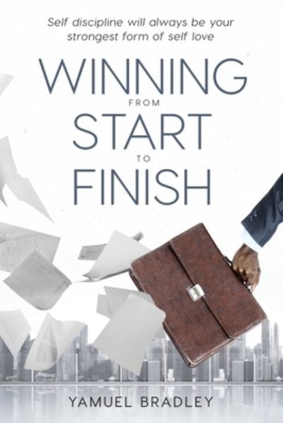 Cover for Yamuel Bradley · Winning From Start to Finish: Self Discipline Will Always Be Your Strongest Form Of Self Love (Paperback Book) (2021)