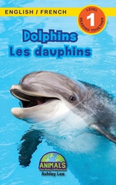 Cover for Ashley Lee · Dolphins / Les dauphins: Bilingual (English / French) (Anglais / Francais) Animals That Make a Difference! (Engaging Readers, Level 1) - Animals That Make a Difference! Bilingual (English / French) (Anglais / Francais) (Hardcover Book) [Large type / large print edition] (2021)