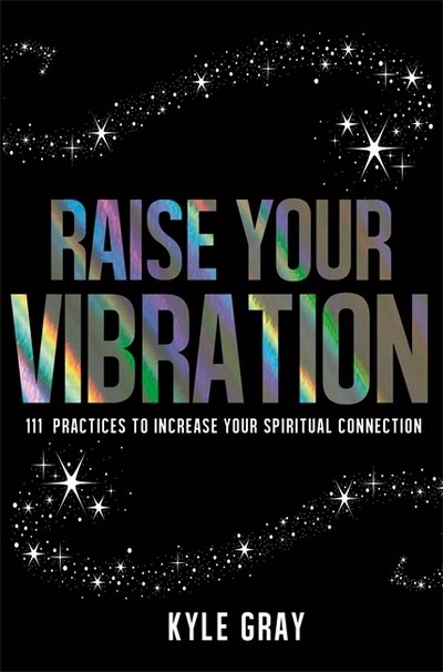 Cover for Kyle Gray · Raise Your Vibration: 111 Practices to Increase Your Spiritual Connection (Taschenbuch) (2016)