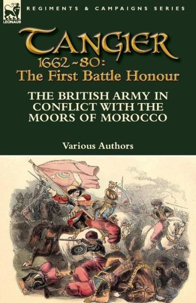 Cover for Various Authors · Tangier 1662-80: The First Battle Honour-The British Army in Conflict With the Moors of Morocco (Paperback Book) (2014)