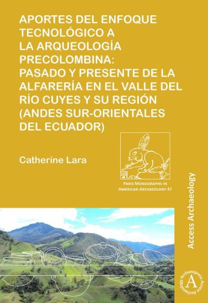 Cover for Catherine Lara · Aportes del enfoque tecnologico a la arqueologia precolombina: Pasado y presente de la alfareria en el valle del rio Cuyes y su region (Andes sur-orientales del ecuador) - Paris Monographs in American Archaeology (Paperback Book) (2017)