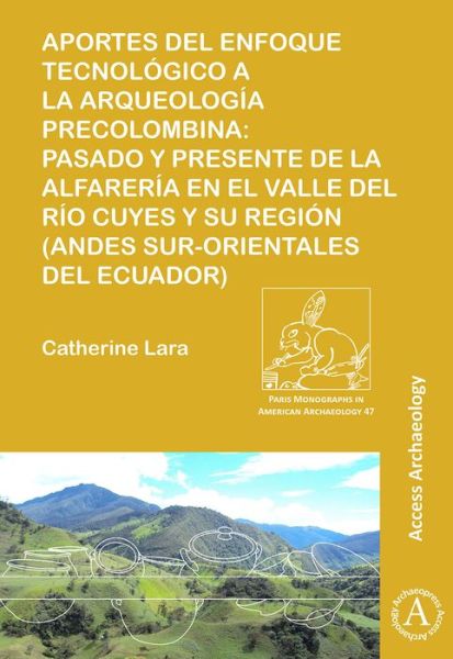 Cover for Catherine Lara · Aportes del enfoque tecnologico a la arqueologia precolombina: Pasado y presente de la alfareria en el valle del rio Cuyes y su region (Andes sur-orientales del ecuador) - Paris Monographs in American Archaeology (Paperback Book) (2017)