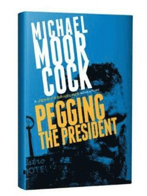 Cover for Michael Moorcock · Pegging the President: A Jerry Cornelius Adventure (Hardcover Book) (2018)