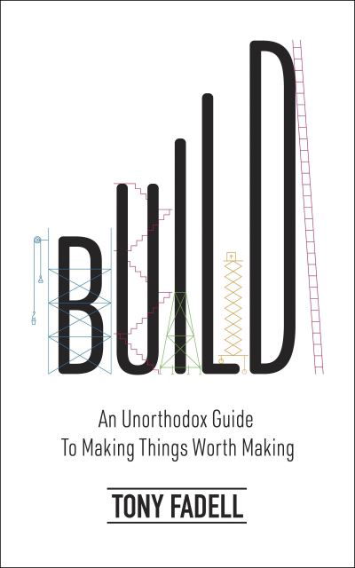 Cover for Tony Fadell · Build: An Unorthodox Guide to Making Things Worth Making - The New York Times bestseller (Innbunden bok) (2022)