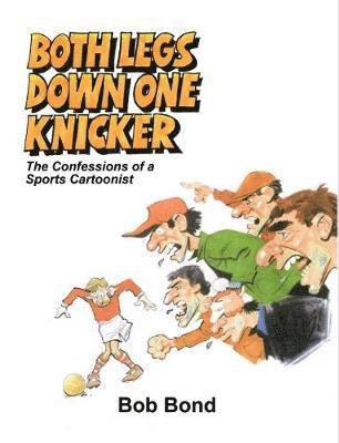 Cover for Bob Bond · Both Legs Down One Knicker: The Confessions of a Sports Cartoonist (Hardcover Book) (2018)