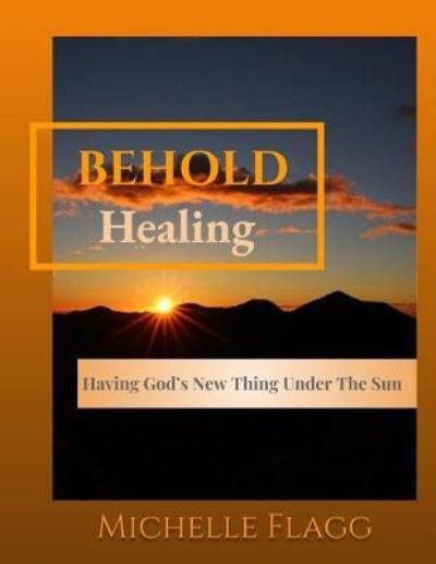 Behold Healing - Michelle Flagg - Livros - Independently Published - 9781793954107 - 18 de janeiro de 2019