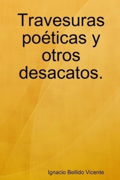 Cover for Ignacio Bellido Vicente · Travesuras poeticas y otros desacatos. (Pocketbok) (2019)