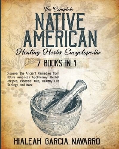 Cover for Hialeah Garcia Navarro · The Complete Native American Healing Herbs Encyclopedia - 7 Books in 1 (Taschenbuch) (2021)