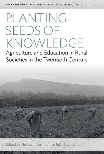 Cover for Planting Seeds of Knowledge: Agriculture and Education in Rural Societies in the Twentieth Century - Environment in History: International Perspectives (Hardcover Book) (2023)