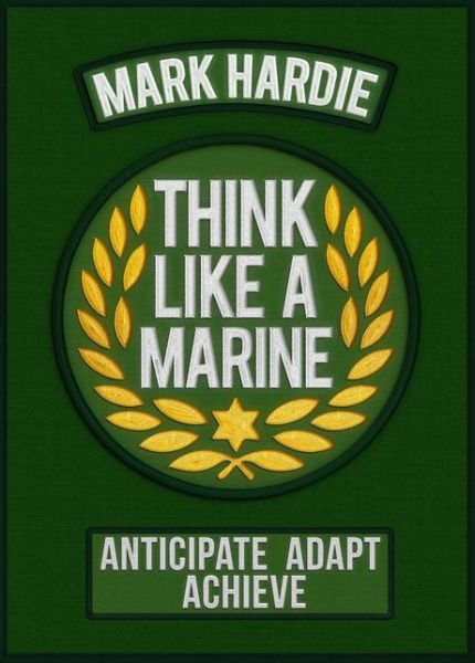 Cover for Mark Hardie · Think Like a Marine: Anticipate • Adapt • Achieve (Paperback Book) (2021)