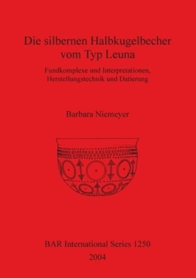 Cover for Barbara Niemeyer · Die silbernen Halbkugelbecher vom Typ Leuna (Bog) (2004)