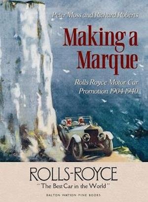 Cover for Peter Moss · Making a Marque: Rolls-Royce Motor Car Promotion 1904-1940 (Hardcover Book) (2021)