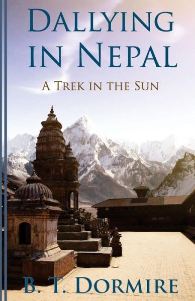 Dallying in Nepal: a Trek in the Sun - B. T Dormire - Boeken - Blue Sun Productions - 9781887260107 - 15 mei 2013