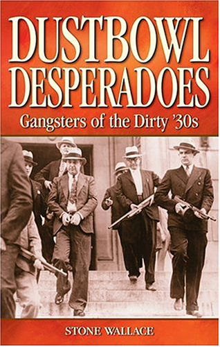 Cover for Stone Wallace · Dustbowl Desperadoes: Gangsters of the Dirty '30s (Paperback Book) (2004)