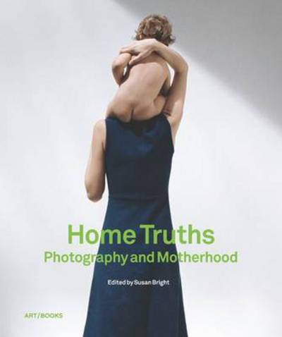 Cover for Susan Bright · Home Truths: Photography and Motherhood (Hardcover Book) (2013)