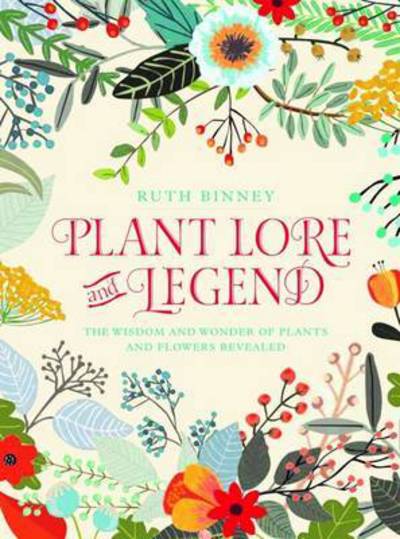 Cover for Ruth Binney · Plant Lore and Legend: The Wisdom and Wonder of Plants and Flowers Revealed (Hardcover Book) (2016)