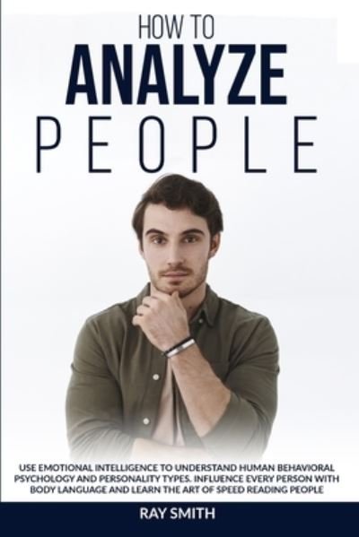 Cover for Ray Smith · How to Analyze People: Learn How to Use Emotional Intelligence to Understand and Analyze Human Psychology and Personality Types. Influence People with Body Language and Learn the Art of Speed Reading through Behavioural Psychology (Pocketbok) (2020)
