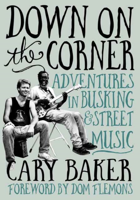 Cover for Cary Baker · Down On The Corner: Adventures In Busking &amp; Street Music (Paperback Book) (2024)