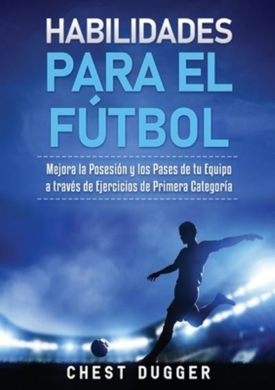 Cover for Chest Dugger · Habilidades para el Futbol (Paperback Book) (2020)