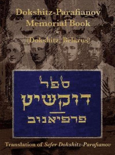 Dokshitz-Parafianov Memorial (Yizkor) Book - (Dokshytsy, Belarus) - Joel Alpert - Books - Jewishgen.Inc - 9781939561107 - October 8, 2017