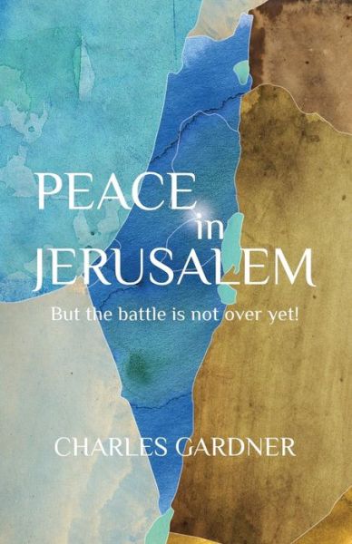 Peace in Jerusalem but the Battle is Not over Yet! - Charles Gardner - Bücher - Olive Press Publisher - 9781941173107 - 25. Juni 2015