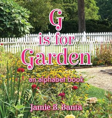 Cover for Jamie B Banta · G Is for Garden: An Alphabet Book (Hardcover Book) (2018)