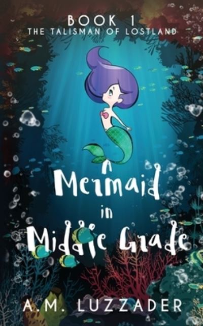 Cover for A M Luzzader · A Mermaid in Middle Grade (Pocketbok) (2020)