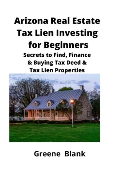 Cover for Greene Blank · Arizona Real Estate Tax Lien Investing for Beginners (Paperback Book) (2019)