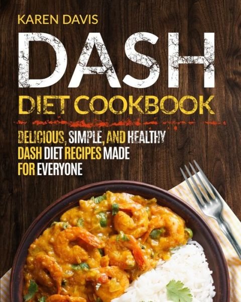 Cover for Karen Davis · Dash Diet Cookbook: Delicious, Simple, and Healthy Dash Diet Recipes Made For Everyone (Paperback Book) (2020)