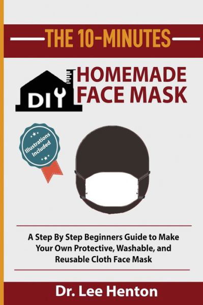 The 10-Minutes DIY Homemade Face Mask - Dr Lee Henton - Kirjat - C.U Publishing LLC - 9781952597107 - sunnuntai 3. toukokuuta 2020