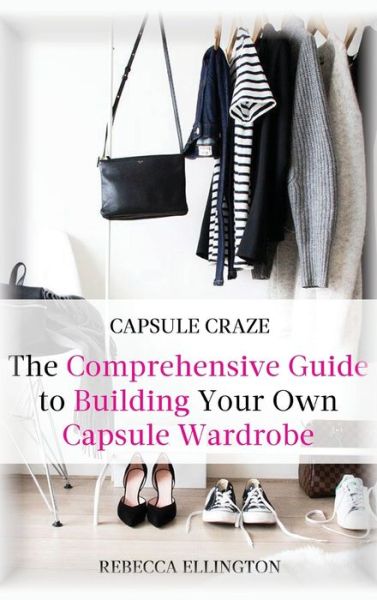 Cover for Rebecca Elligton · Capsule Craze: The Comprehensive Guide to Building Your Own Capsule Wardrobe (Hardcover Book) (2020)