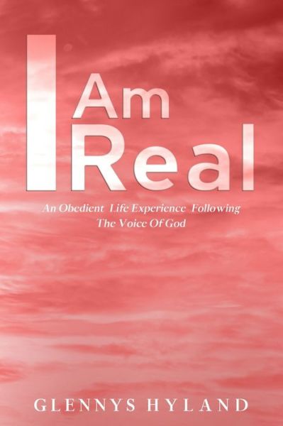 Cover for Glennys Hyland · I Am Real: An Obedient Life Experience Following The Voice of God (Paperback Book) (2021)