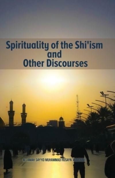 Cover for Allamah Tabataba'I · Spirituality of the Shi'ism and Other Discourses (Paperback Book) (2020)