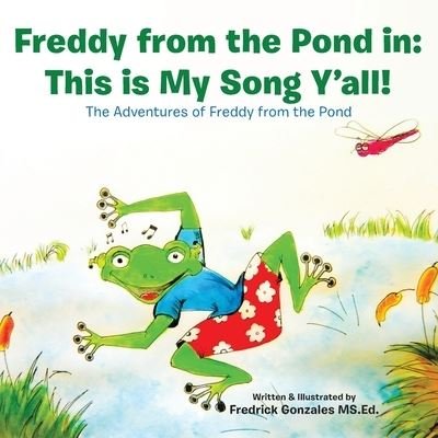 Fredrick Gonzales MS.Ed. · Freddy from the Pond in : This Is My Song Y'All! (Buch) (2019)