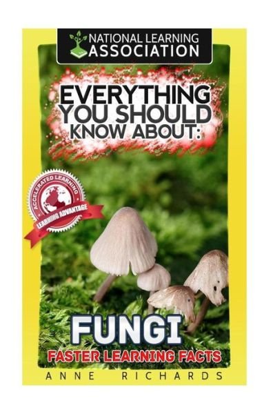 Everything You Should Know About Fungi - Anne Richards - Books - Createspace Independent Publishing Platf - 9781981520107 - December 7, 2017