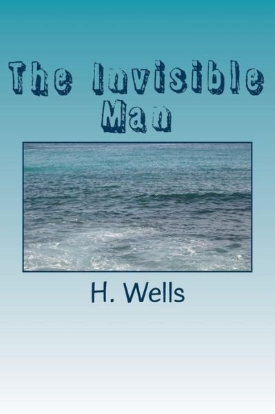 The Invisible Man - H G Wells - Books - Createspace Independent Publishing Platf - 9781986736107 - May 2, 2018