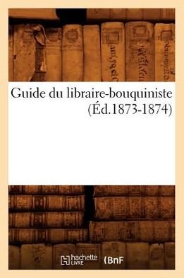 Cover for Hachette Livre · Guide Du Libraire-bouquiniste (1873-1874) (Pocketbok) (2012)