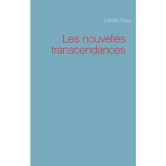 Les Nouvelles Transcendances - Camille Case - Bøger - Books On Demand - 9782322012107 - 10. december 2014