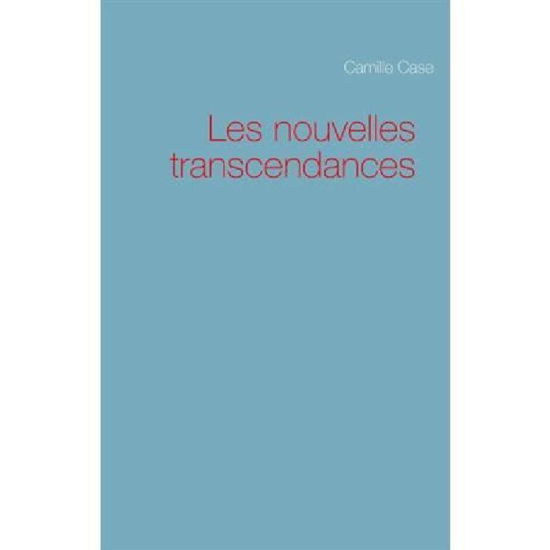 Les Nouvelles Transcendances - Camille Case - Kirjat - Books On Demand - 9782322012107 - keskiviikko 10. joulukuuta 2014